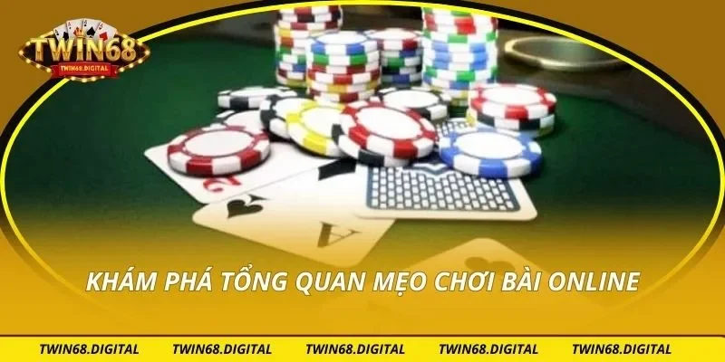 Khám phá tổng quan mẹo chơi bài online