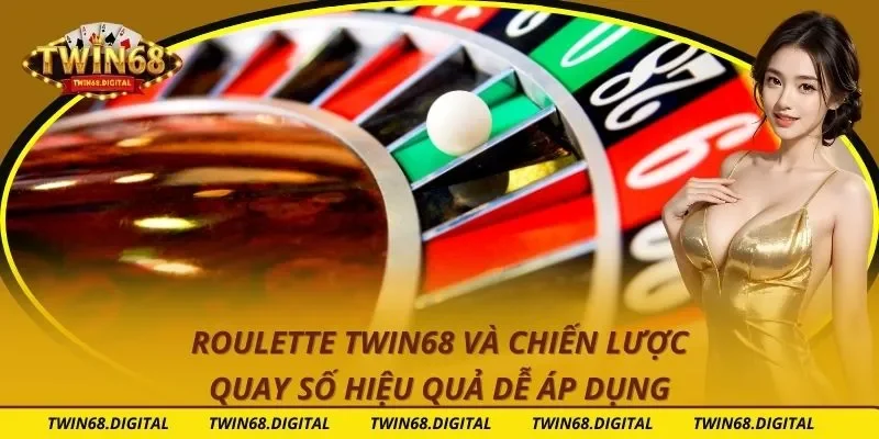 Roulette Twin68 Và Chiến Lược Quay Số Hiệu Quả Dễ Áp Dụng