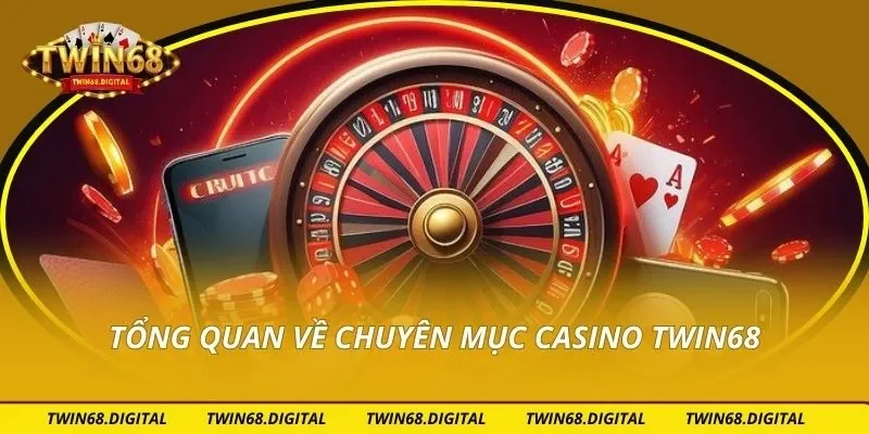Tổng quan về chuyên mục Casino Twin68